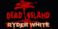  Dead Island: Ryder White DLC